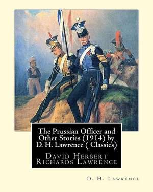 The Prussian Officer and Other Stories (1914) by D. H. Lawrence ( Classics) de D. H. Lawrence