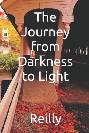 The Journey from Darkness to Light de Dr Michael W. Reilly