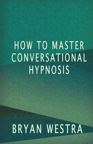 How to Master Conversational Hypnosis de Bryan Westra