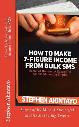 How to Make 7-Figure Income from Bulk SMS de MR Stephen Akintayo