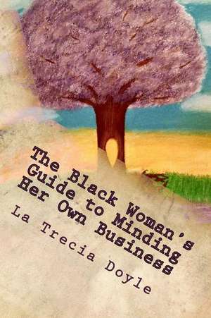 The Black Woman's Guide to Minding Her Own Business de La Trecia Doyle