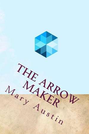 The Arrow Maker de Mary Hunter Austin