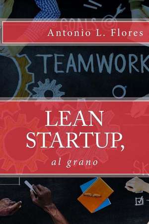 Lean Startup, Al Grano de Antonio L. Flores