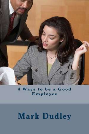 4 Ways to Be a Good Employee de Mark Dudley