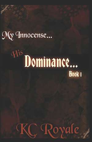 My Innocense... His Dominance (Book 1) de Kc Royale