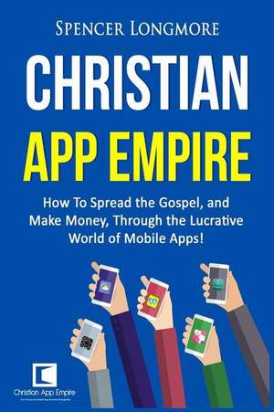 Christian App Empire de Spencer Longmore