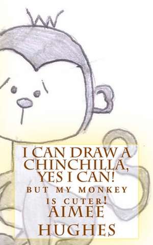 I Can Draw a Chinchilla, Yes I Can! de Aimee Hughes