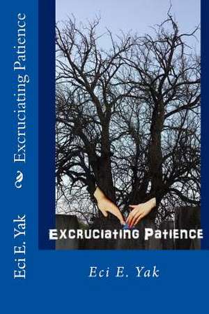 Excruciating Patience de Eci E. Yak