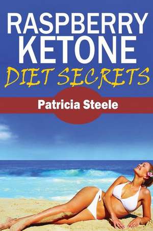 Raspberry Ketone Diet Secrets de Patricia L. Steele