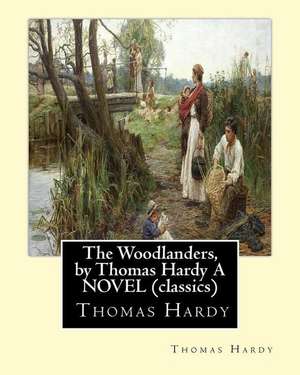 The Woodlanders, by Thomas Hardy a Novel (Classics) de Thomas Hardy