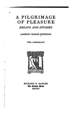 A Pilgrimage of Pleasure, Essays and Studies de Swinburne, Algernon Charles