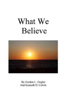 What We Believe de Gordon L. Ziegler