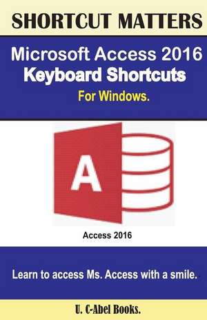 Microsoft Access 2016 Keyboard Shortcuts for Windows de U. C. Books