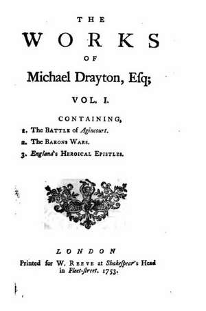 The Works of Michael Drayton, Esq de Michael Drayton