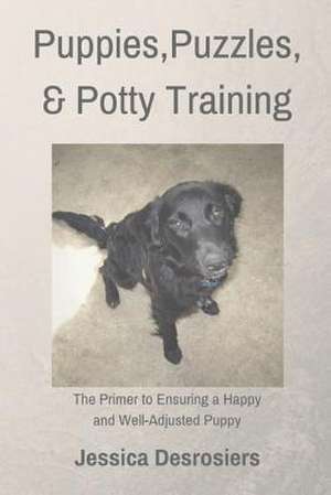 Puppies, Puzzles and Potty Training de Jessica Desrosiers