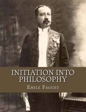 Initiation Into Philosophy de Emile Faguet