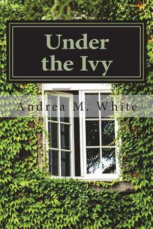 Under the Ivy de Andrea M. White