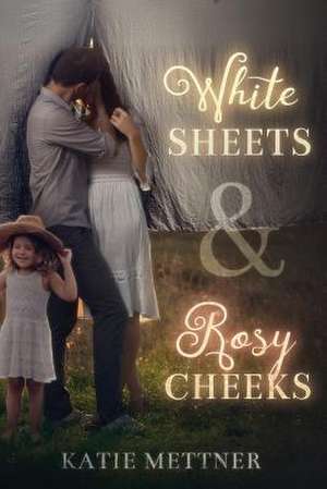 White Sheets & Rosy Cheeks de Katie Mettner