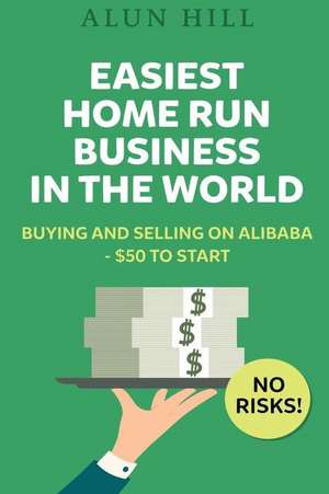 Easiest Home Run Business in the World de Alun Hill