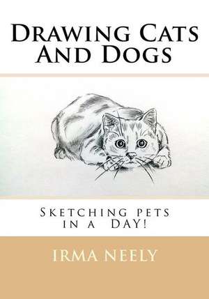 Drawing Cats and Dogs de Irma Neely