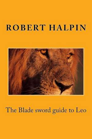 The Blade Sword Guide to Leo de MR Robert Anthony Halpin