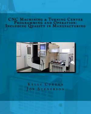 Cnc Machining & Turning Center Programming and Operation de Kelly Curran