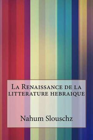 La Renaissance de La Litterature Hebraique de Nahum Slouschz