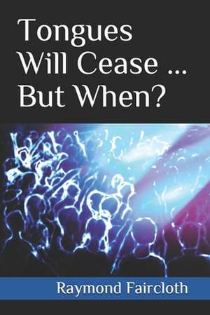 Tongues Will Cease ... But When? de Raymond C. Faircloth