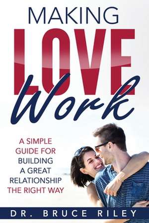 Making Love Work de Dr Bruce Riley