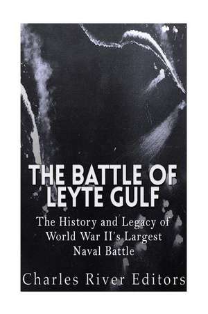 The Battle of Leyte Gulf de Charles River Editors