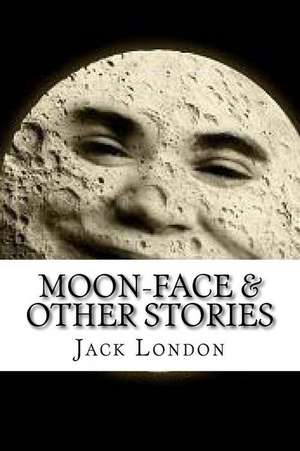 Moon-Face & Other Stories de Jack London