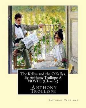 The Kellys and the O'Kellys, by Anthony Trollope a Novel (Classics) de Anthony Trollope