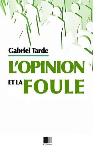 L'Opinion Et La Foule de Gabriel Tarde