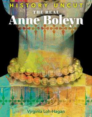 The Real Anne Boleyn de Virginia Loh-Hagan