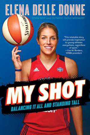 My Shot: Balancing It All and Standing Tall de Elena Delle Donne