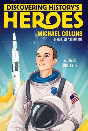 Discovering History's Heroes: Michael Collins: Forgotten Astronaut de James Buckley