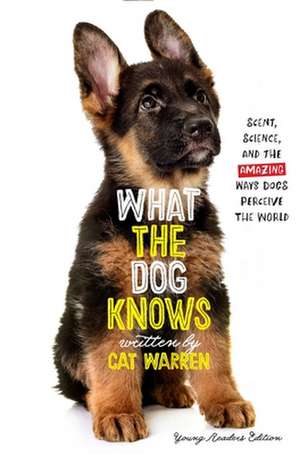 What the Dog Knows: Scent, Science, and the Amazing Ways Dogs Perceive the World de Cat Warren