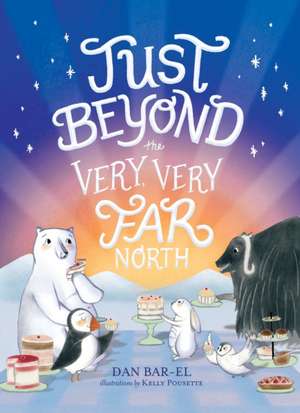 Just Beyond the Very, Very Far North: A Further Story for Gentle Readers and Listeners de Dan Bar-el