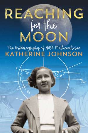 Reaching for the Moon: The Autobiography of NASA Mathematician Katherine Johnson de Katherine Johnson