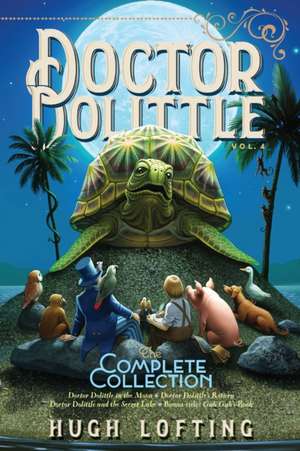 Doctor Dolittle the Complete Collection, Vol. 4: Doctor Dolittle in the Moon; Doctor Dolittle's Return; Doctor Dolittle and the Secret Lake; Gub-Gub's de Hugh Lofting