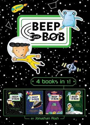 Beep and Bob 4 Books in 1!: Too Much Space!; Party Crashers; Take Us to Your Sugar; Double Trouble de Jonathan Roth