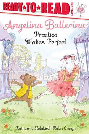 Angelina Ballerina Practice Makes Perfect de Katharine Holabird