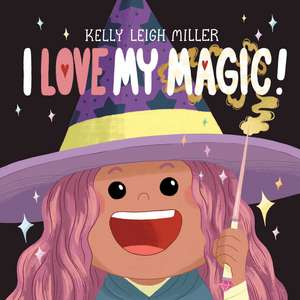 I Love My Magic! de Kelly Leigh Miller