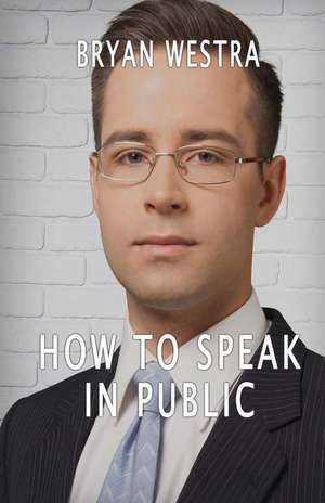 How to Speak in Public de Bryan Westra