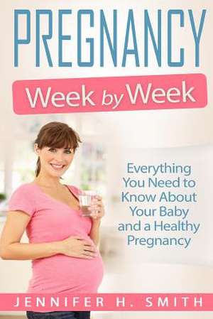 Pregnancy Week by Week de Jennifer H. Smith