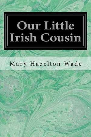 Our Little Irish Cousin de Mary Hazelton Wade