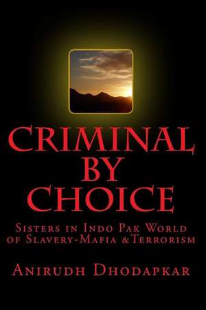 Criminal by Choice de Anirudh M. Dhodapkar