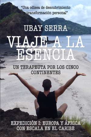 Viaje a la Esencia. Un Terapeuta Por Los Cinco Continentes de Ubay Serra