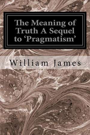 The Meaning of Truth a Sequel to 'Pragmatism' de William James