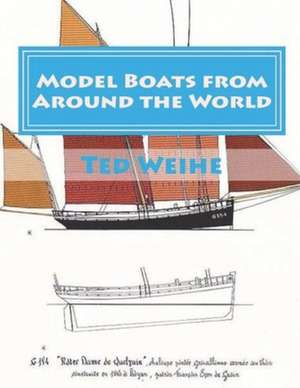 Model Boats from Around the World de Ted Weihe